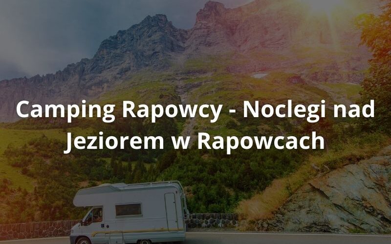 Noclegi nad Jeziorem w Rapowcach – Camping
